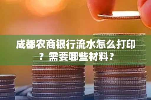 成都农商银行流水怎么打印?需要哪些材料?