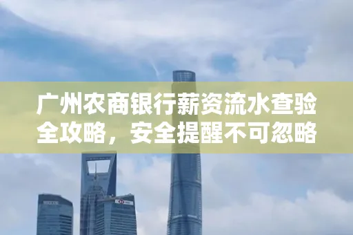 广州农商银行薪资流水查验全攻略,安全提醒不可忽略