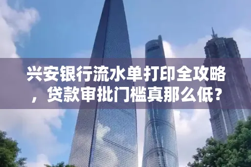 兴安银行流水单打印全攻略,贷款审批门槛真那么低?
