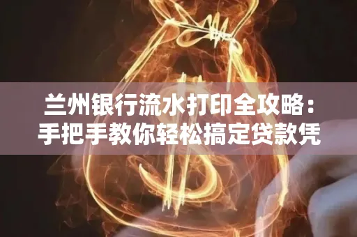兰州银行流水打印全攻略:手把手教你轻松搞定贷款凭证