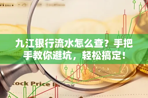 九江银行流水怎么查?手把手教你避坑,轻松搞定!