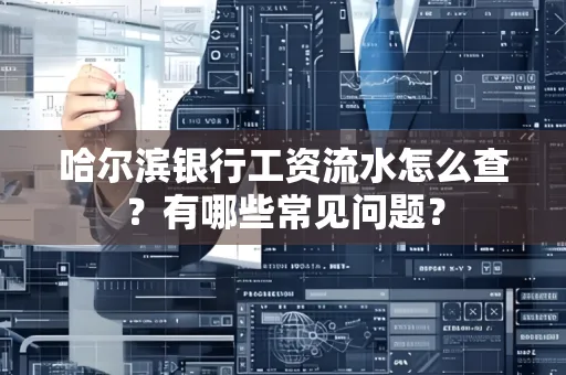 哈尔滨银行工资流水怎么查?有哪些常见问题?