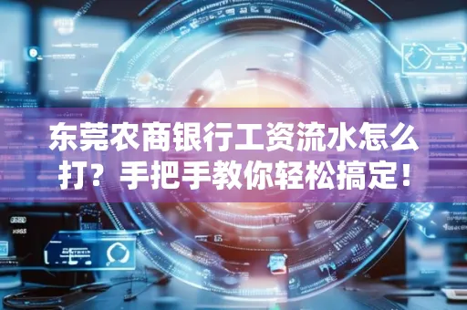 东莞农商银行工资流水怎么打?手把手教你轻松搞定!