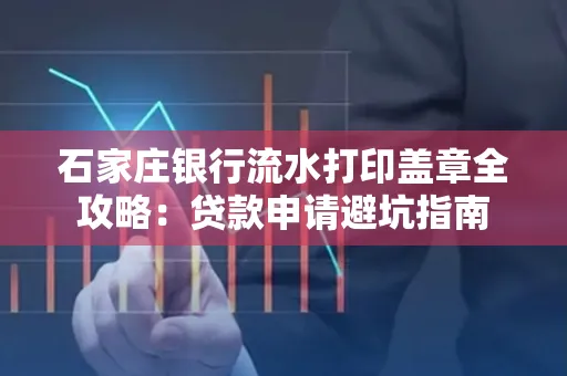 石家庄银行流水打印盖章全攻略:贷款申请避坑指南