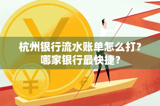 杭州银行流水账单怎么打?哪家银行最快捷?