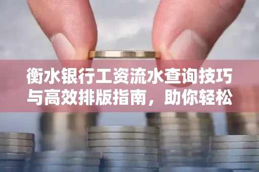 衡水银行工资流水查询技巧与高效排版指南,助你轻松通过贷款审批