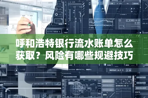 呼和浩特银行流水账单怎么获取?风险有哪些规避技巧!