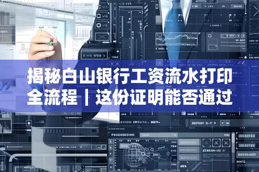 揭秘白山银行工资流水打印全流程|这份证明能否通过审核?