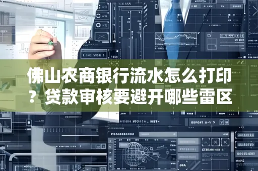 佛山农商银行流水怎么打印?贷款审核要避开哪些雷区?
