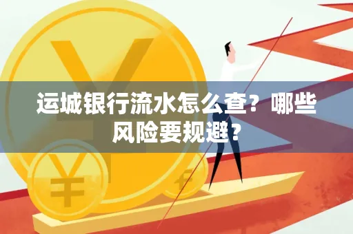 运城银行流水怎么查?哪些风险要规避?