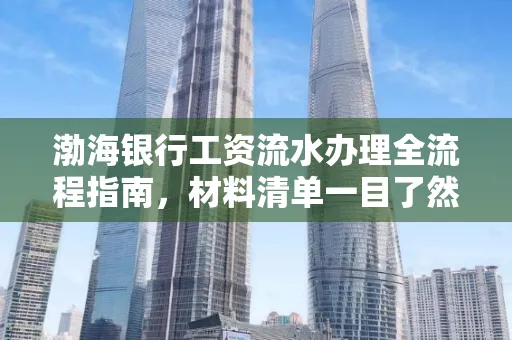 渤海银行工资流水办理全流程指南，材料清单一目了然