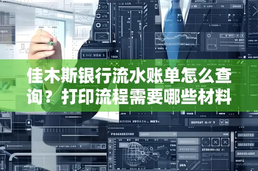 佳木斯银行流水账单怎么查询？打印流程需要哪些材料？