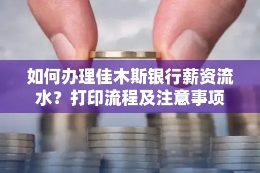如何办理佳木斯银行薪资流水?打印流程及注意事项
