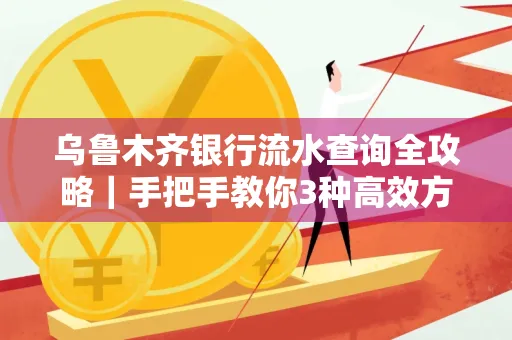 乌鲁木齐银行流水查询全攻略|手把手教你3种高效方法