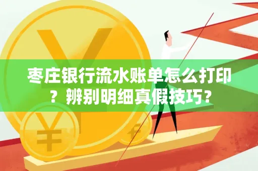 枣庄银行流水账单怎么打印?辨别明细真假技巧?