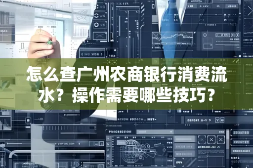 怎么查广州农商银行消费流水?操作需要哪些技巧?