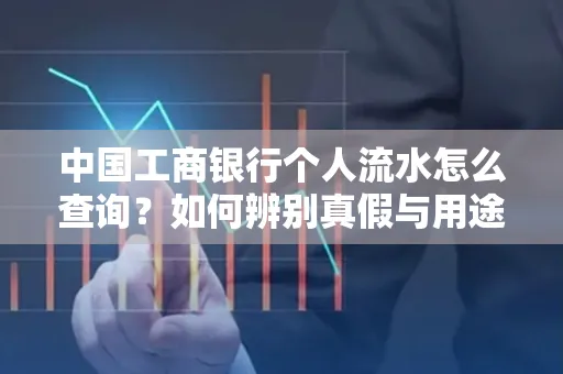 中国工商银行个人流水怎么查询?如何辨别真假与用途?