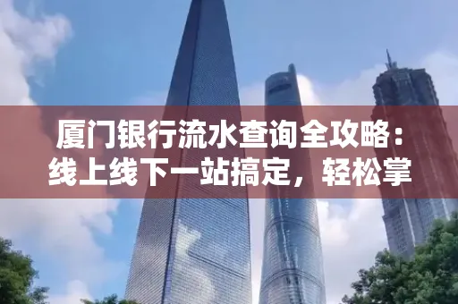 厦门银行流水查询全攻略:线上线下一站搞定,轻松掌握资金动向