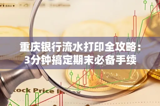 重庆银行流水打印全攻略:3分钟搞定期末必备手续