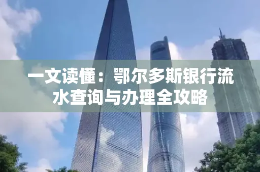 一文读懂:鄂尔多斯银行流水查询与办理全攻略