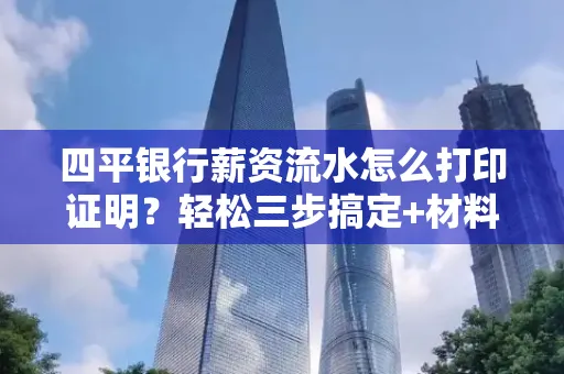 四平银行薪资流水怎么打印证明?轻松三步搞定+材料清单