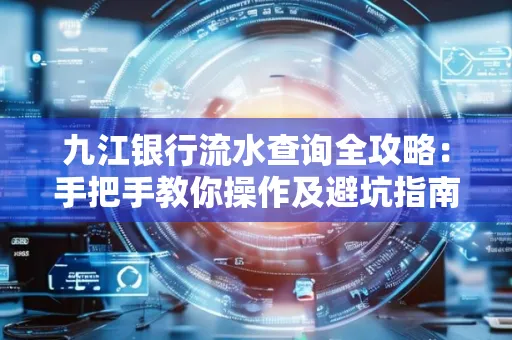 九江银行流水查询全攻略:手把手教你操作及避坑指南