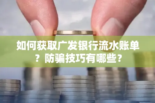 如何获取广发银行流水账单?防骗技巧有哪些?